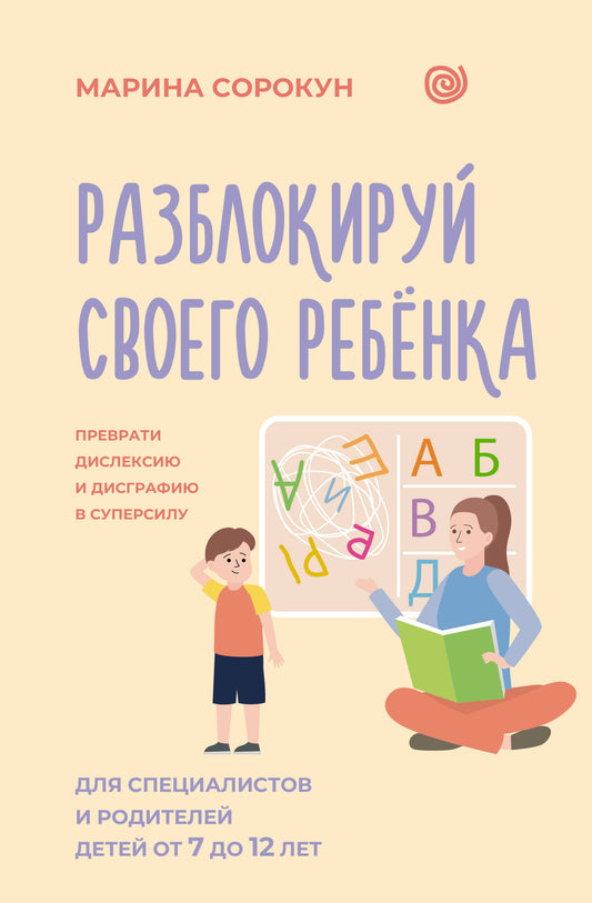 Разблокируй своего ребенка: преврати дислексию и дисграфию в суперсилу. Для специалистов и родителей детей 7–12 лет