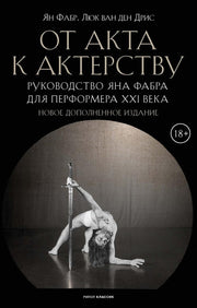 От акта к актерству. Руководство Яна Фабра для перформера XXI в. Фабр Я., Дрис Л., ван ден