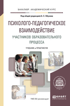 ПСИХОЛОГО-ПЕДАГОГИЧЕСКОЕ ВЗАИМОДЕЙСТВИЕ УЧАСТНИКОВ ОБРАЗОВАТЕЛЬНОГО ПРОЦЕССА. Учебник и практикум для академического бакалавриата