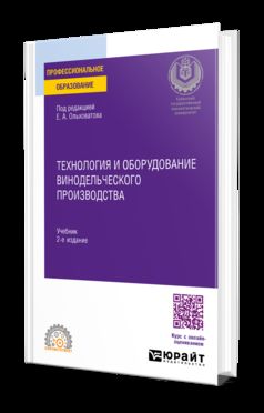 ТЕХНОЛОГИЯ И ОБОРУДОВАНИЕ ВИНОДЕЛЬЧЕСКОГО ПРОИЗВОДСТВА 2-е изд., пер. и доп. Учебник для СПО