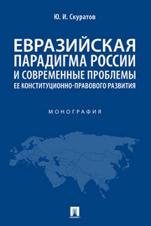 Евразийская парадигма России и современные проблемы ее конституционно-правового развития.Монография.-М.:Проспект,2021.