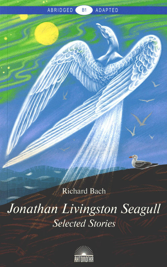 Jonathan Livingston Seagull:Selected Stories = Чайка по имени Джонатан Ливингстон: книга для чтения на англ. яз. Уровень B1. 2-е изд., доп