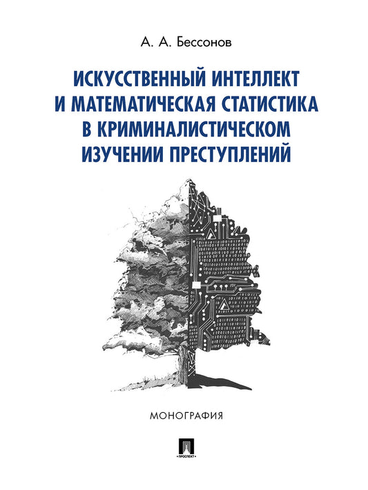 Искусственный интеллект и математическая статистика в криминалистическом изучении преступлений.Монография.-М.:Проспект,2024. /=239602/