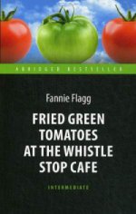 Жареные зеленые помидоры в кафе "Полустанок" (Fried Green Tomatoes at the Whistle Stop Cafe). Адапт. книга для чтения на англ. языке. Intermediate