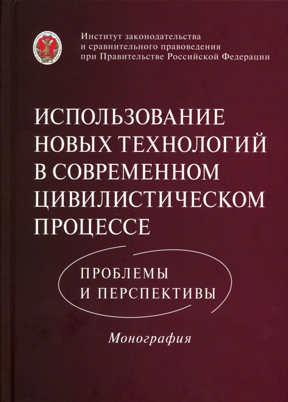 Использование новых технологий в современном цивилистическом процессе: проблемы и перспективы: монография