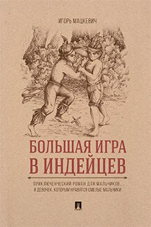 Большая игра в индейцев : приключенческий роман для мальчиков…и девочек, которым нравятся смелые мальчики.-М.:Проспект,2023. /=243206/