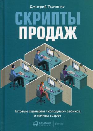 Скрипты продаж: Готовые сценарии "холодных" звонков и личных встреч. 4-е изд