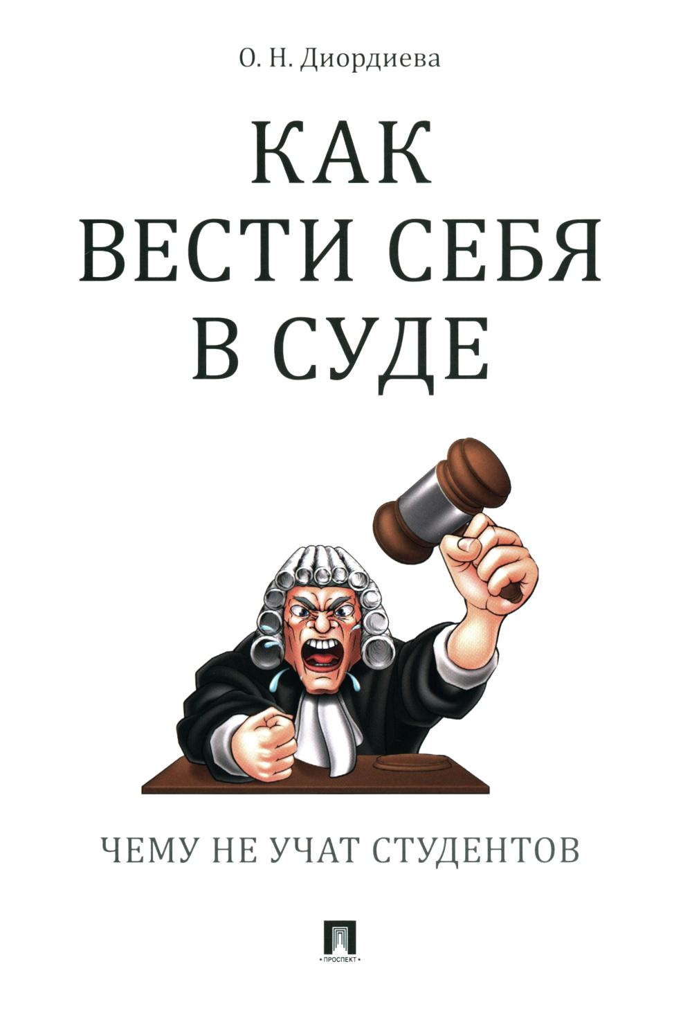 Как вести себя в суде. Чему не учат студентов. Учебно-практическое пос.-М.:Проспект,2024. /=244427/