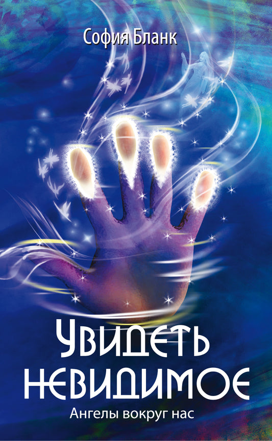 Увидеть невидимое. Ангелы вокруг нас. 3-е изд.