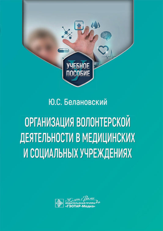 Организация волонтерской деятельности в медицинских и социальных учреждениях : учебное пособие / Ю. С. Белановский. — Москва : ГЭОТАР-Медиа, 2025. — 144 с. : ил.