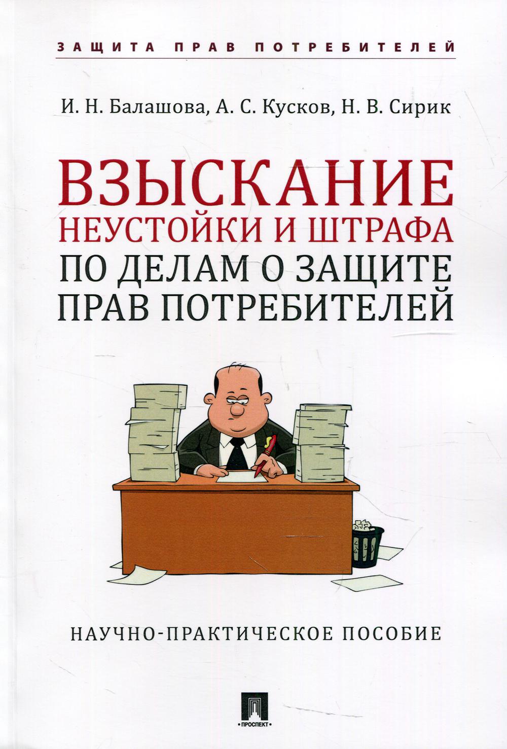 Взыскание неустойки и штрафа по делам о защите прав потребителей.Научно-практич. пос.-М.:Проспект,2022. /=238879/