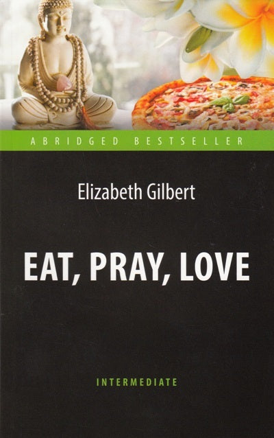 Есть, молиться, любить (Eat, Pray, Love). Адаптированная книга для чтения на английском языке. Intermediate