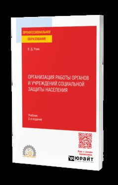 ОРГАНИЗАЦИЯ РАБОТЫ ОРГАНОВ И УЧРЕЖДЕНИЙ СОЦИАЛЬНОЙ ЗАЩИТЫ НАСЕЛЕНИЯ 2-е изд., пер. и доп. Учебник для СПО