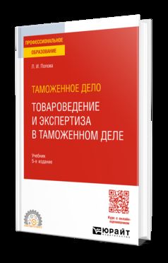 ТАМОЖЕННОЕ ДЕЛО: ТОВАРОВЕДЕНИЕ И ЭКСПЕРТИЗА В ТАМОЖЕННОМ ДЕЛЕ 5-е изд., испр. и доп. Учебное пособие для СПО
