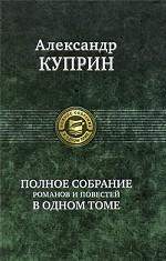 Александр Куприн. Полное собрание романов и повестей в одном томе