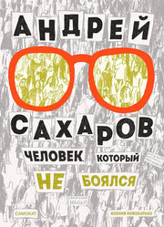 Андрей Сахаров. Человек, который не боялся (2-е издание)