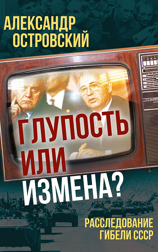 Глупость или измена? Расследование гибели СССР