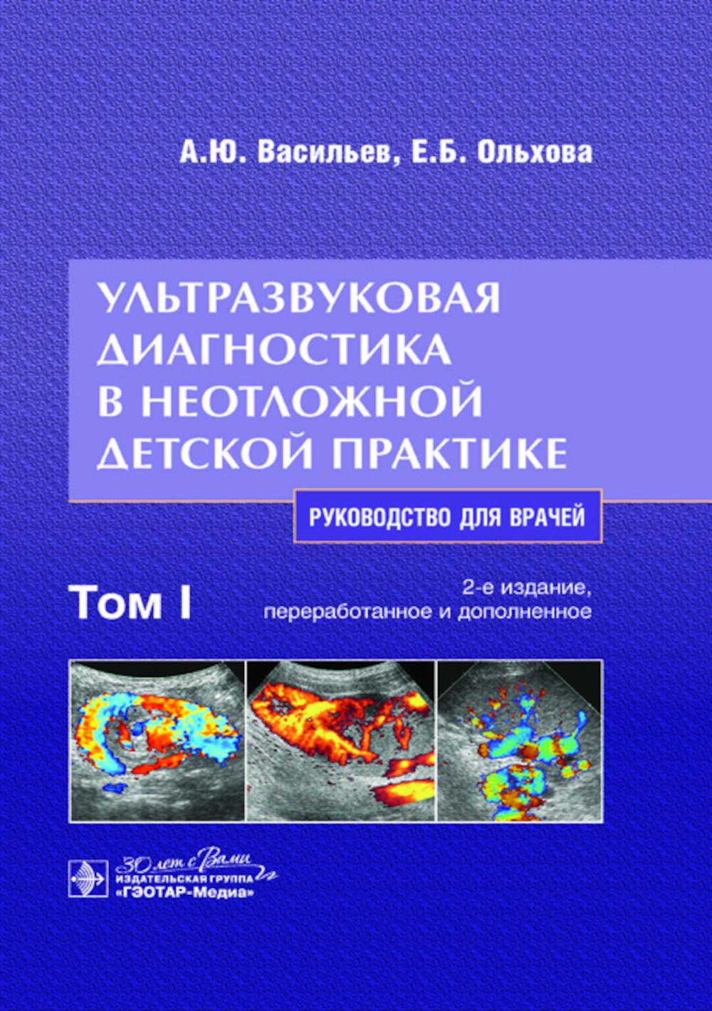 Ультразвуковая диагностика в неотложной детской практике : руководство для врачей : в 2 т. Т. I / А. Ю. Васильев, Е. Б. Ольхова. — 2-е изд., перераб. и доп. — Москва : ГЭОТАР-Медиа, 2024. — 704 с.