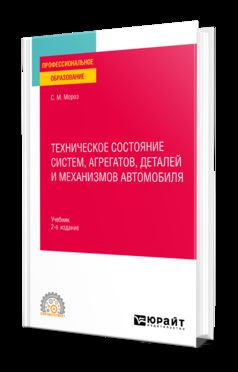 ТЕХНИЧЕСКОЕ СОСТОЯНИЕ СИСТЕМ, АГРЕГАТОВ, ДЕТАЛЕЙ И МЕХАНИЗМОВ АВТОМОБИЛЯ 2-е изд., пер. и доп. Учебник для СПО