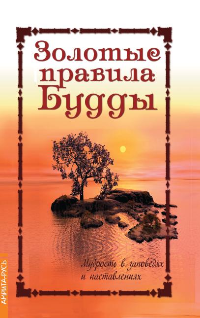 Золотые правила Будды. 6-е изд. Мудрость в заповедях и наставлениях