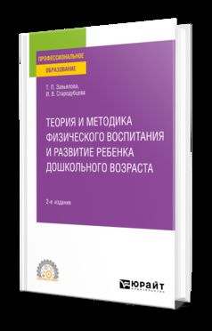 ТЕОРИЯ И МЕТОДИКА ФИЗИЧЕСКОГО ВОСПИТАНИЯ И РАЗВИТИЕ РЕБЕНКА ДОШКОЛЬНОГО ВОЗРАСТА 2-е изд. Учебное пособие для СПО