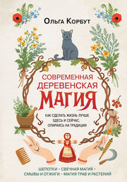 Современная деревенская магия. Как сделать жизнь лучше здесь и сейчас, опираясь на традиции