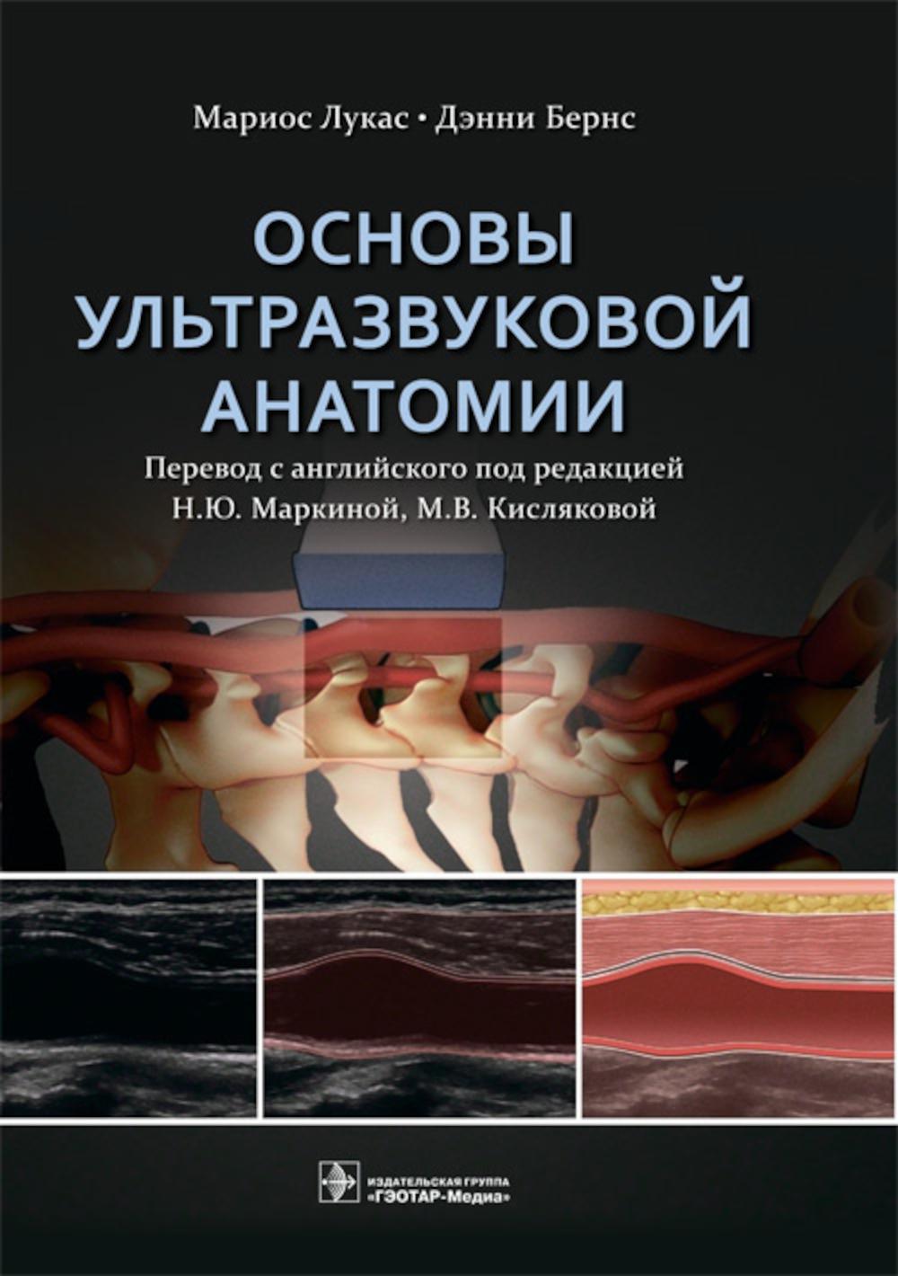 Основы ультразвуковой анатомии / М. Лукас, Д. Бернс ; пер. с англ. под ред. Н. Ю. Маркиной, М. В. Кисляковой. — Москва : ГЭОТАР-Медиа, 2026. — 288 с. : ил.