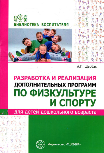 Разработка и реализация дополнительных программ по физкультуре и спорту для детей дошкольного возраста. / Щербак А.П.
