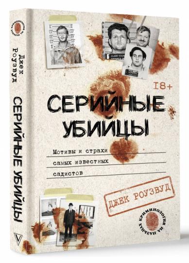 Серийные убийцы. Мотивы и страхи самых известных садистов