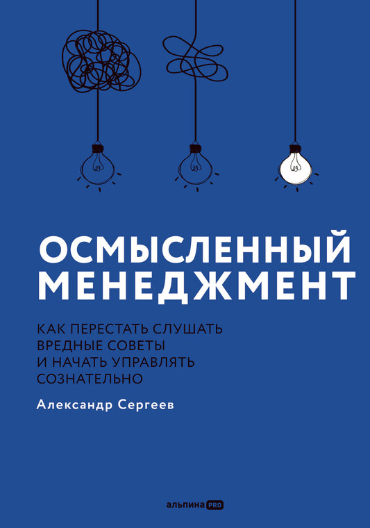 Осмысленный менеджмент. Как перестать слушать вредные советы и начать управлять сознательно