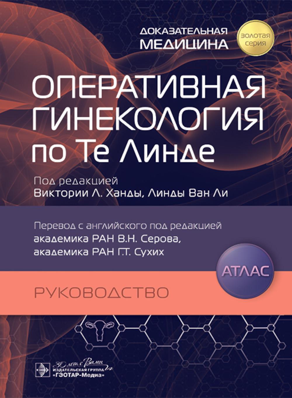 Оперативная гинекология по Те Линде : руководство, атлас / под ред. Виктории Л. Ханды, Линды Ван Ли ; пер. с англ. под ред. В. Н. Серова, Г. Т. Сухих. — Москва : ГЭОТАР-Медиа, 2024. — 840 с. : ил. — («Золотая серия»).