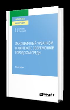 ЛАНДШАФТНЫЙ УРБАНИЗМ В КОНТЕКСТЕ СОВРЕМЕННОЙ ГОРОДСКОЙ СРЕДЫ. Монография