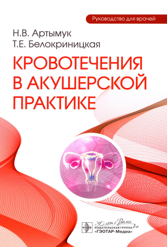 Кровотечения в акушерской практике : руководство для врачей / Н. В. Артымук, Т. Е. Белокриницкая. — Москва : ГЭОТАР-Медиа, 2024. — 232 с. : ил.