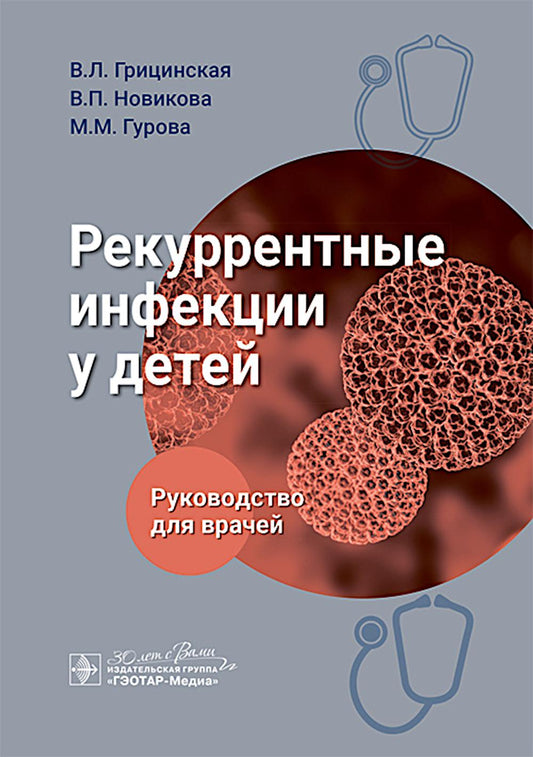 Рекуррентные инфекции у детей : руководство для врачей / В. Л. Грицинская, В. П. Новикова, М. М. Гурова. — Москва : ГЭОТАР-Медиа, 2025. — 136 с.