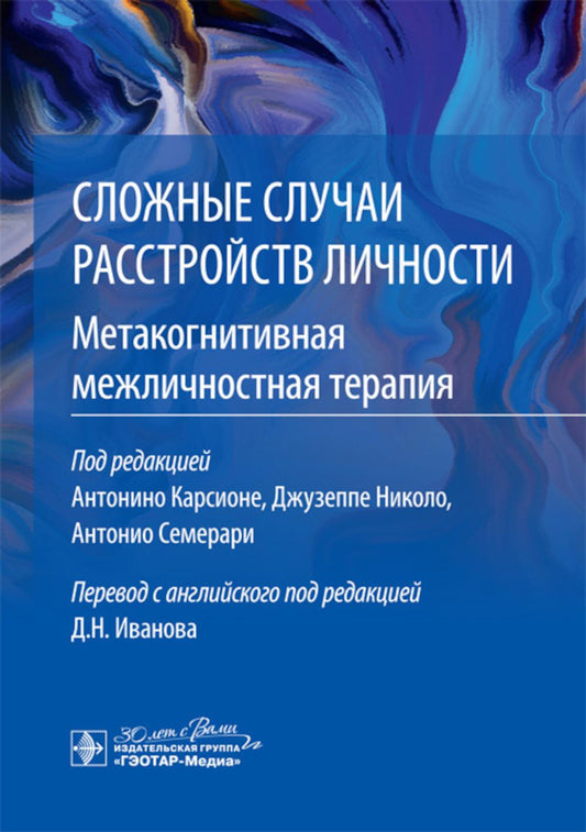 Сложные случаи расстройств личности. Метакогнитивная межличностная терапия / под ред. А. Карсионе, Дж. Николо, А. Семерари ; пер. с англ. под ред. Д. Н. Иванова. — Москва : ГЭОТАР-Медиа, 2024. — 344 с.