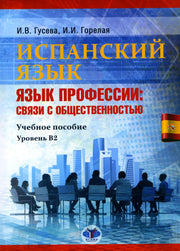 Испанский язык. Язык профессии: связи с общественностью : учебное пособие. Уровень В2 И. В. Гусева   И. И. Горелая