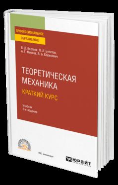 ТЕОРЕТИЧЕСКАЯ МЕХАНИКА. КРАТКИЙ КУРС 2-е изд., пер. и доп. Учебник для СПО