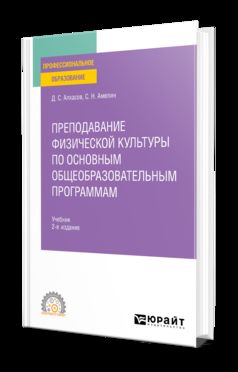 ПРЕПОДАВАНИЕ ФИЗИЧЕСКОЙ КУЛЬТУРЫ ПО ОСНОВНЫМ ОБЩЕОБРАЗОВАТЕЛЬНЫМ ПРОГРАММАМ 2-е изд., пер. и доп. Учебник для СПО