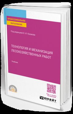 ТЕХНОЛОГИЯ И МЕХАНИЗАЦИЯ ЛЕСОХОЗЯЙСТВЕННЫХ РАБОТ. Учебник для СПО