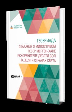 ГЕСЕРИАДА. СКАЗАНИЕ О МИЛОСТИВОМ ГЕСЕР МЕРГЕН-ХАНЕ, ИСКОРЕНИТЕЛЕ ДЕСЯТИ ЗОЛ В ДЕСЯТИ СТРАНАХ СВЕТА