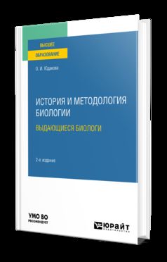 ИСТОРИЯ И МЕТОДОЛОГИЯ БИОЛОГИИ: ВЫДАЮЩИЕСЯ БИОЛОГИ 2-е изд. Учебное пособие для бакалавриата и магистратуры