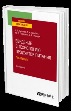 ВВЕДЕНИЕ В ТЕХНОЛОГИЮ ПРОДУКТОВ ПИТАНИЯ. ПРАКТИЧЕСКИЙ КУРС 2-е изд., испр. и доп. Учебник и практикум для вузов