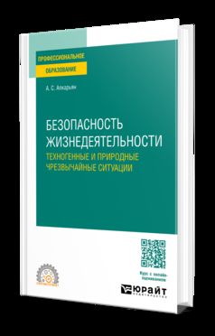 БЕЗОПАСНОСТЬ ЖИЗНЕДЕЯТЕЛЬНОСТИ: ТЕХНОГЕННЫЕ И ПРИРОДНЫЕ ЧРЕЗВЫЧАЙНЫЕ СИТУАЦИИ. Учебное пособие для СПО