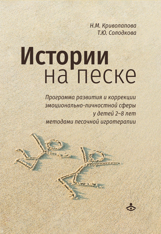 Истории на песке. Программа развития и коррекции эмоционально-личностной сферы у детей от 2 до 8 лет методами песочной игротерапии