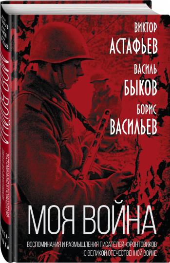 "Моя война". Воспоминания и размышления писателей-фронтовиков о Великой Отечественной войне
