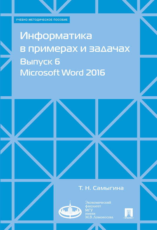 Информатика в примерах и задачах. Выпуск 6. Microsoft Word 2016.Учебно-методич. пос.-М.:Экономический факультет МГУ имени М. В. Ломоносова,Проспект,2022.