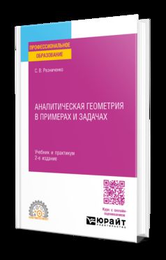 АНАЛИТИЧЕСКАЯ ГЕОМЕТРИЯ В ПРИМЕРАХ И ЗАДАЧАХ 2-е изд., испр. и доп. Учебник и практикум для СПО