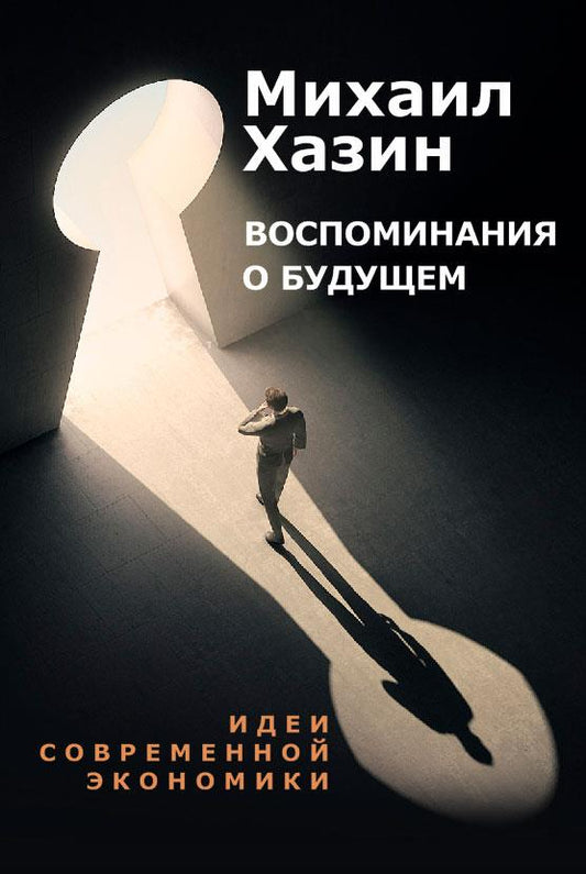 Воспоминания о будущем. Идеи современной экономики. 2-е изд., испр. и доп. Хазин М.Л.