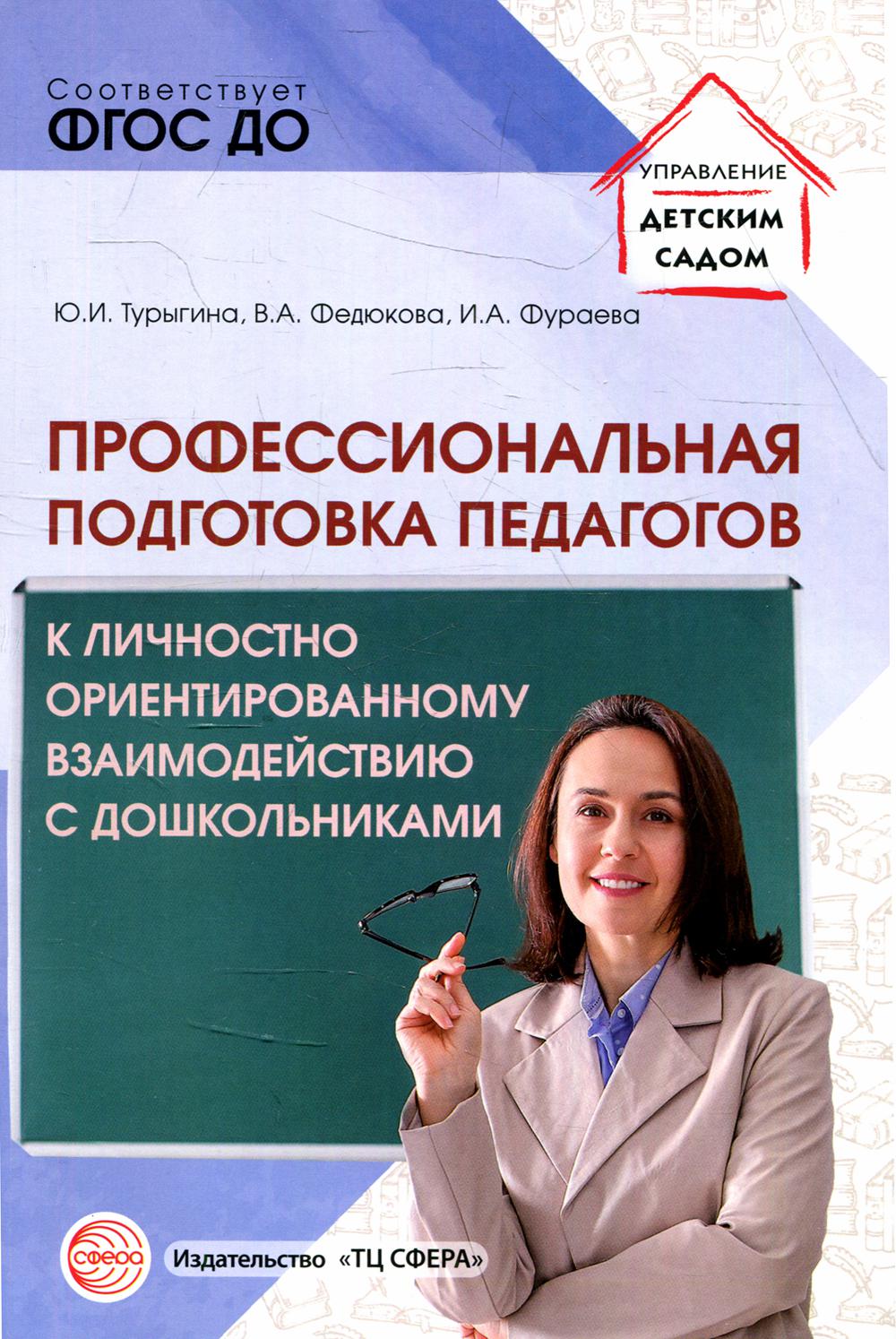 Профессиональная подготовка педагогов к личностно-ориентированному взаимодействию с дошкольниками/ Турыгина Ю.И., Федюкова В.А., Фураева И.А.