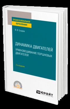 ДИНАМИКА ДВИГАТЕЛЕЙ: УРАВНОВЕШИВАНИЕ ПОРШНЕВЫХ ДВИГАТЕЛЕЙ 2-е изд. Учебное пособие для СПО